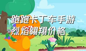 跑跑卡丁车手游烈焰翱翔价格