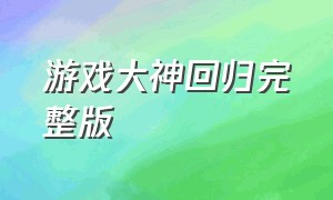 游戏大神回归完整版