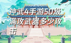 神武4手游50级满攻武器多少攻击