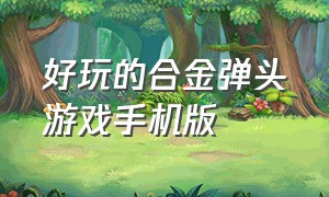 好玩的合金弹头游戏手机版（合金弹头单机手机版）