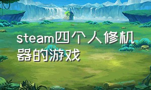 steam四个人修机器的游戏