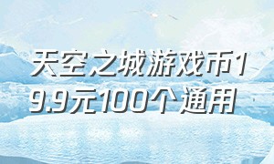 天空之城游戏币19.9元100个通用