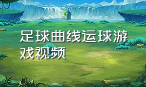 足球曲线运球游戏视频（足球曲线运球游戏视频教程）