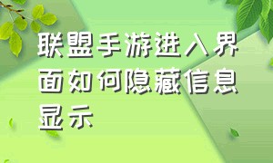 联盟手游进入界面如何隐藏信息显示