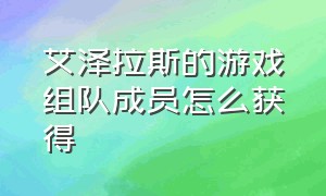 艾泽拉斯的游戏组队成员怎么获得