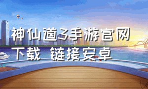 神仙道3手游官网下载 链接安卓