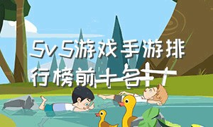 5v5游戏手游排行榜前十名