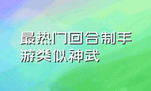 最热门回合制手游类似神武