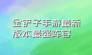 金铲子手游最新版本最强阵容