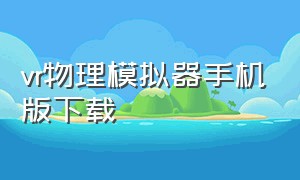 vr物理模拟器手机版下载