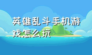 英雄乱斗手机游戏怎么玩