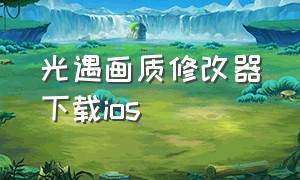 光遇画质修改器下载ios