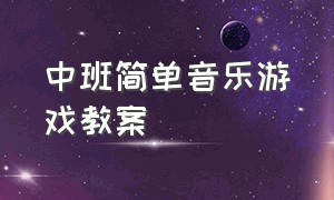 中班简单音乐游戏教案