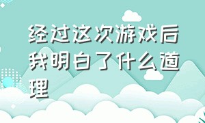 经过这次游戏后我明白了什么道理