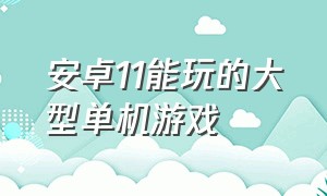 安卓11能玩的大型单机游戏