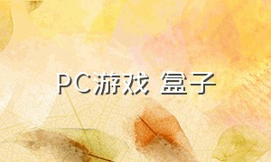 PC游戏 盒子（pc电脑端游戏盒子免费）