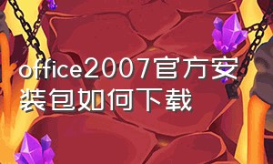 office2007官方安装包如何下载