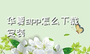 华夏app怎么下载安装