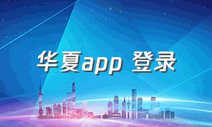 华夏app 登录