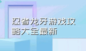 忍者龙牙游戏攻略大全最新