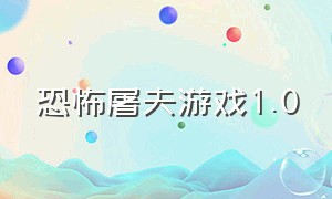 恐怖屠夫游戏1.0（旧版恐怖屠夫游戏下载）