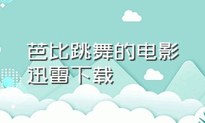 芭比跳舞的电影迅雷下载