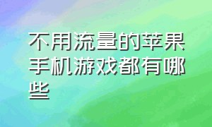 不用流量的苹果手机游戏都有哪些