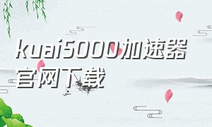 kuai5000加速器官网下载