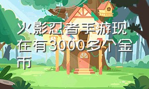 火影忍者手游现在有3000多个金币