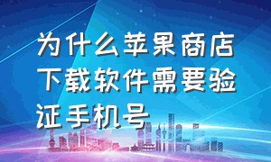 为什么苹果商店下载软件需要验证手机号