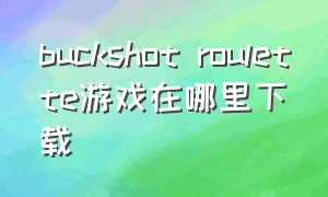 buckshot roulette游戏在哪里下载