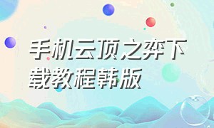 手机云顶之弈下载教程韩版