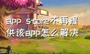 app store不再提供该app怎么解决