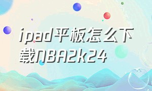 ipad平板怎么下载nba2k24