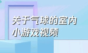 关于气球的室内小游戏视频