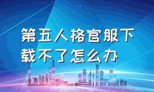 第五人格官服下载不了怎么办（第五人格官服下载入口在哪下游戏）