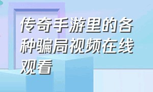 传奇手游里的各种骗局视频在线观看