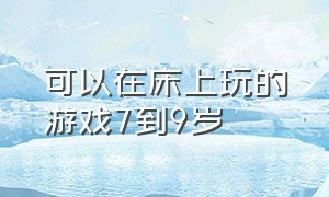 可以在床上玩的游戏7到9岁