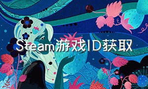 Steam游戏ID获取