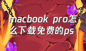 macbook pro怎么下载免费的ps