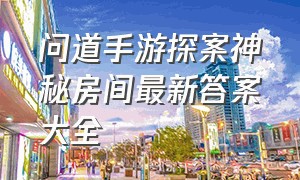 问道手游探案神秘房间最新答案大全