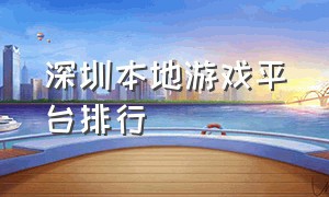深圳本地游戏平台排行