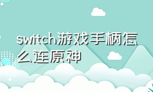 switch游戏手柄怎么连原神