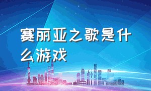 赛丽亚之歌是什么游戏