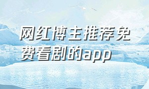 网红博主推荐免费看剧的app