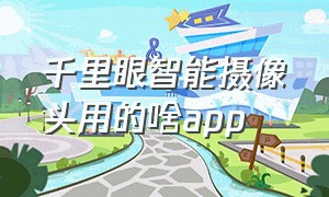 千里眼智能摄像头用的啥app