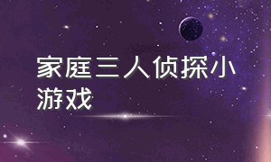 家庭三人侦探小游戏