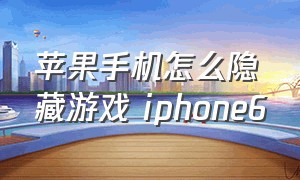 苹果手机怎么隐藏游戏 iphone6
