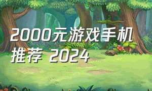 2000元游戏手机推荐 2024（2000元游戏手机推荐2023）