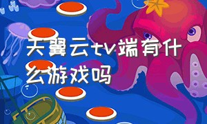 天翼云tv端有什么游戏吗（天翼云app官网）